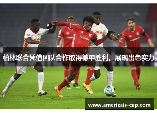 柏林联合凭借团队合作取得德甲胜利，展现出色实力