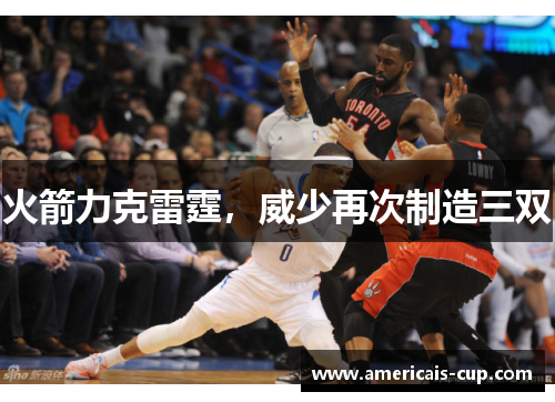 火箭力克雷霆，威少再次制造三双