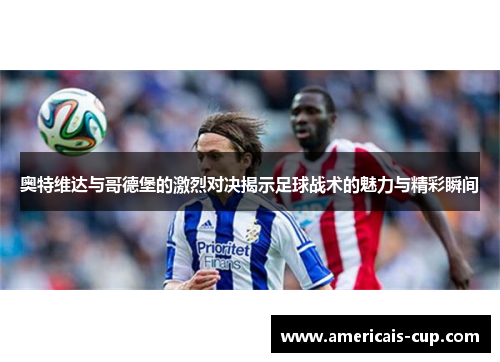 奥特维达与哥德堡的激烈对决揭示足球战术的魅力与精彩瞬间